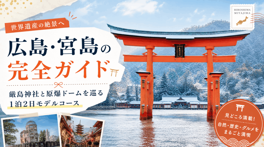 広島・宮島の完全ガイド｜厳島神社と原爆ドームを巡る1泊2日モデルコース